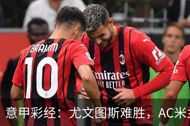 意甲彩经：尤文图斯难胜，AC米兰反弹